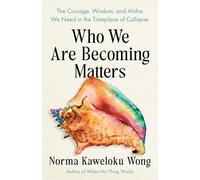 Who We Are Becoming Matters: The Courage, Wisdom, and Aloha We Need in a Timeplace of Collapse