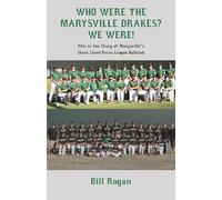 Who Were The Marysville Drakes? We Were!: This is the Story of Marysville's Short Lived Pecos League Ballclub