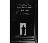 Who Were You Before They Told You Who To Be: A Journal for the Woman You Left Behind