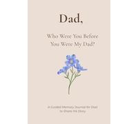 Who Were You Before You Were My Dad?: A Guided Memory Journal for Dad to Share His Life, Stories, and Advice