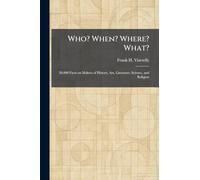Who? When? Where? What?: 20,000 Facts on Makers of History, Art, Literature, Science, and Religion