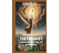 WHO WILL BLOW THE TRUMPET SIGNALING THE DAY OF JUDGEMENT: Reflections On Faith, Destiny, And The Signs Of The End Times