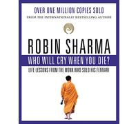 Who Will Cry When You Die?: Life Lessons from the Monk Who Sold His Ferrari