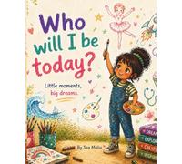 Who Will I Be Today?: Little moments, big dreams.