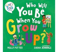 Who Will You Be When You Grow Up?: A Let’s Talk picture book to help children talk about the future