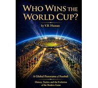 Who Wins the World Cup?: A Global Panorama of Football - History, Tactics, and the Evolution of the Modern Game