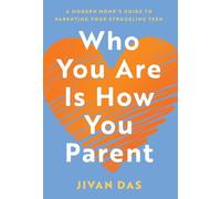 Who You Are Is How You Parent: A Modern Monk's Guide to Parenting Your Struggling Teen