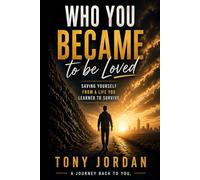 Who You Became To Be Love: Saving Yourself From A Life You Learned To Survive