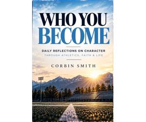 Who You Become: Daily Reflection on Character through Athletics, Faith and Life