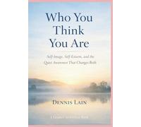 Who You Think You Are: Self-Image, Self-Esteem, and the Quiet Awareness That Changes Both (The Greater Awareness Series)