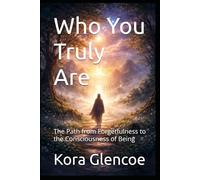 Who You Truly Are: The Path from Forgetfulness to the Consciousness of Being (The Path of Consciousness)
