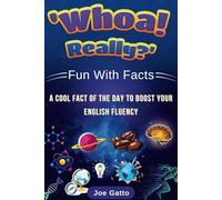 "Whoa! Really?" - Fun With Facts - a Cool Fact of the Day to Boost Your English Fluency: Learning English for adults who are bored with the standard methods of practicing English