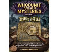 Whodunit Logic Grid Mysteries, Volume 2: Haunted Places & Ghostly Legends: 40 Cozy Mystery Logic Grid Puzzles for Adults, Easy to Hard, with Step-by-Step Solutions