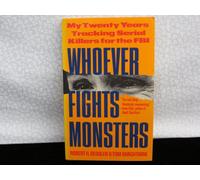 Whoever Fights Monsters: Brilliant FBI Detective's Career-long War Against Serial Killers