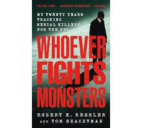 Whoever Fights Monsters: My Twenty Years Tracking Serial Killers for the FBI (True Crime Classics)