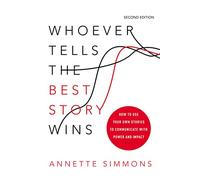 Whoever Tells the Best Story Wins: How to Use Your Own Stories to Communicate with Power and Impact
