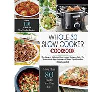 Whole 30 Slow Cooker Cookbook: Over 110 Top Easy & Delicious Slow Cooker Recipes Made for Your Crock-Pot Cooking At Home Or Anywhere