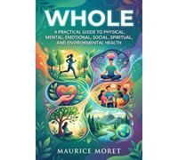 Whole: A Practical Guide to Physical, Mental, Emotional, Social, Spiritual, and Environmental Health (The Clarity Series)