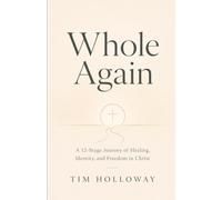 Whole Again: A 12-Stage Journey of Healing, Identity, and Freedom in Christ