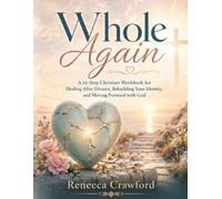 Whole Again: A 12-Step Christian Workbook for Healing After Divorce, Rebuilding Your Identity, and Moving Forward with God