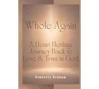 Whole Again: A Heart Healing Journey Back to Love & Trust in God