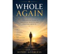 Whole Again: A Therapeutic Guide to Emotional Healing and Personal Growth