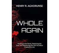 WHOLE AGAIN: Healing at the Roots, Restoring the Soul, and Reclaiming the Life You Were Create