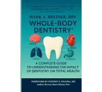 Whole-Body Dentistry®: A Complete Guide to Understanding the Impact of Dentistry on Total Health