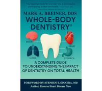 Whole-Body Dentistry®: A Complete Guide to Understanding the Impact of Dentistry on Total Health