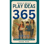 Whole Brain Play Ideas 365 - Brain Development Activities for Ages 10, 11, and 12: 365 Screen-Free Play Ideas to Build Judgment, Identity, Leadership, ... a Day, One Book for the Final Three Years: 9