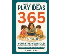 Whole Brain Play Ideas 365 - Brain Development Activities for Your Five-Year-Old: 365 Screen-Free Play Ideas to Build Thinking, Memory, Focus, and School Readiness - One a Day for a Whole Year