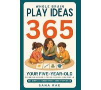Whole Brain Play Ideas 365 - Brain Development Activities for Your Five-Year-Old: 365 Screen-Free Play Ideas to Build Thinking, Memory, Focus, and School Readiness - One a Day for a Whole Year