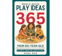 Whole Brain Play Ideas 365 - Brain Development Activities for Your Six-Year-Old: 365 Screen-Free Play Ideas to Build Reading, Reasoning, Fair Play, and Confidence - One a Day for a Whole Year
