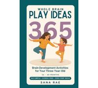 Whole Brain Play Ideas 365 - Brain Development Activities for Your Three-Year-Old: 365 Screen-Free Play Ideas to Build Language, Thinking, Memory, and Motor Skills - One a Day for a Whole Year