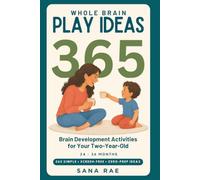 Whole Brain Play Ideas 365 - Brain Development Activities for Your Two-Year-Old: 365 Screen-Free Play Ideas to Build Language, Thinking, Motor Skills, and Independence - One a Day for a Whole Year: 3