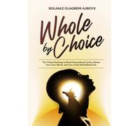 Whole by Choice: The 7-Step Roadmap to Break Generational Cycles, Master Your Inner World, and Live a Fully Self-Defined Life