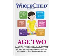 Whole Child: AGE TWO - PARENTS, TEACHERS and BABYSITTERS will Learn how Best to Encourage Growth and Skill-Building in all Six Developmental Areas