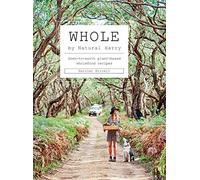 Whole: Down-to-earth Plant-based Wholefood Recipes