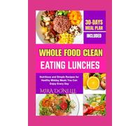 WHOLE FOOD CLEAN EATING LUNCHES: Nutritious and Simple Recipes for Healthy Midday Meals You Can Enjoy Every Day