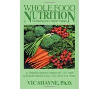 [(Whole Food Nutrition: The Missing Link in Vitamin Therapy: The Difference Between Nutrients Within Foods Vs. Isolated Vitamins & How They Affect Your Health)] [Author: Vic Shayne] published on (December, 2000)