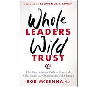 Whole Leaders, Wild Trust: The Courageous Path to Personal, Relational, and Organizational Change
