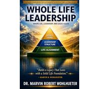Whole Life Leadership: Where Life, Leadership, and Legacy Align