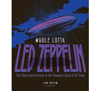 Whole Lotta Led Zeppelin, 2nd Edition: The Illustrated History of the Heaviest Band of All Time