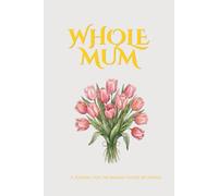 Whole Mum: A Journal For The Woman You’re Becoming