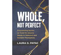 Whole, Not Perfect: Empowering Stories as Tools for Anyone Ready to Reinvent and Reclaim Themselves