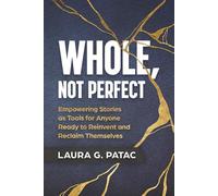 Whole, Not Perfect: Empowering Stories as Tools for Anyone Ready to Reinvent and Reclaim Themselves
