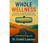 Whole Wellness: A Guide to Living Fully and Building Resilience Across the Eight Dimensions (Whole Wellness - Series Number 1)