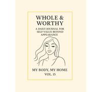 Whole & Worthy.: A Daily Journal for Self-Value Beyond Appearance. My Body, My Home · Vol. 15