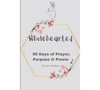 Wholehearted - 90 Days of Prayer, Purpose & Power: 90 Days of Prayer, Purpose, and Power for Women Seeking God