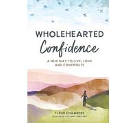 Wholehearted Confidence: A new way to live, love and contribute